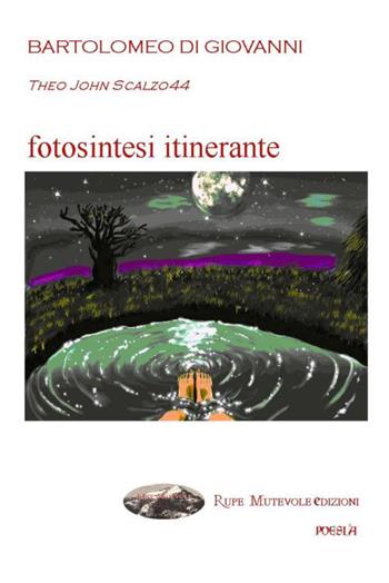 Fotosintesi itinerante - Bartolomeo Di Giovanni - Libro Rupe Mutevole 2018, Poesia | Libraccio.it