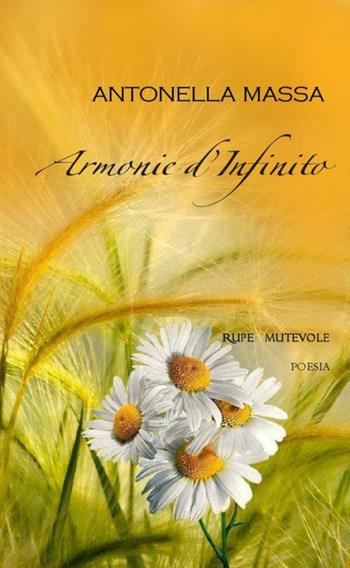 Armonie d'infinito - Antonella Massa - Libro Rupe Mutevole 2018, Poesia | Libraccio.it