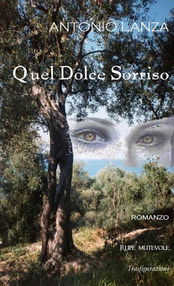 Quel dolce sorriso - Antonio Lanza - Libro Rupe Mutevole 2018, Trasfigurazioni | Libraccio.it