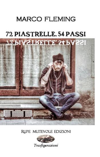 72 piastrelle, 54 passi - Marco Fleming - Libro Rupe Mutevole 2019, Trasfigurazioni | Libraccio.it