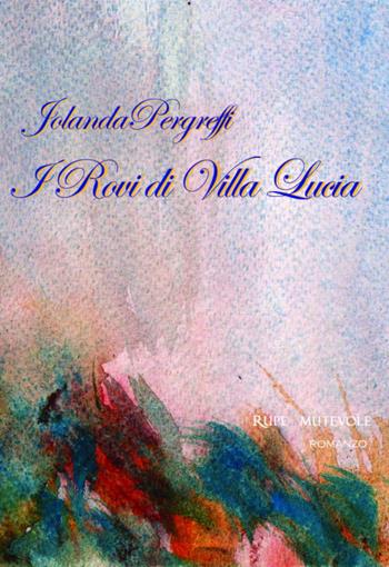 I rovi di Villa Lucia. Nuova ediz. - Jolanda Pergreffi - Libro Rupe Mutevole 2020, Trasfigurazioni | Libraccio.it