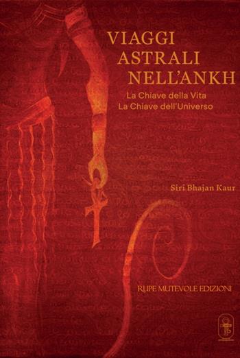 Viaggi astrali nell'Ankh. La chiave della vita. La chiave dell'universo - Siri Bhajan Kaur - Libro Rupe Mutevole 2021, Oltre il confine | Libraccio.it