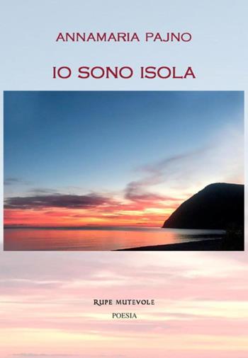 Io sono isola - Annamaria Pajno - Libro Rupe Mutevole 2021, Poesia | Libraccio.it