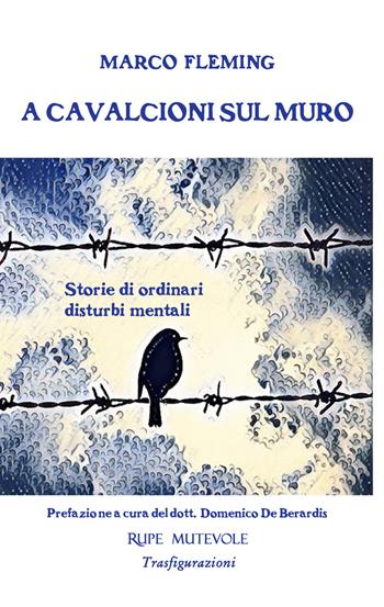 A cavalcioni sul muro. Storie di ordinari disturbi mentali - Marco Fleming - Libro Rupe Mutevole 2021, Trasfigurazioni | Libraccio.it