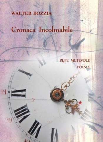 Cronaca incolmabile - Walter Bozzia - Libro Rupe Mutevole 2021, Poesia | Libraccio.it
