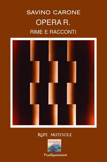 Opera R. Varia umanità. Rime e racconti - Savino Carone - Libro Rupe Mutevole 2021, Trasfigurazioni | Libraccio.it