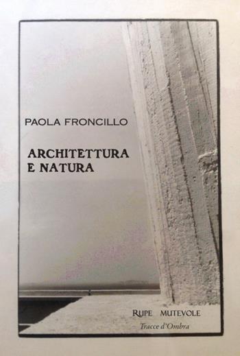 Architettura e natura. Ediz. illustrata - Paola Froncillo - Libro Rupe Mutevole 2021 | Libraccio.it