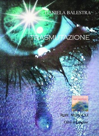 Trasmutazione - Daniela Balestra - Libro Rupe Mutevole 2021, Oltre il confine | Libraccio.it