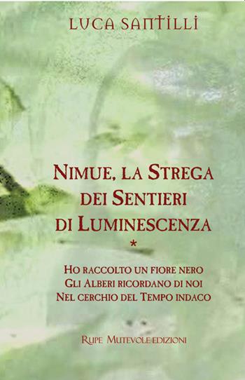 Nimue, la strega dei sentieri di luminescenza: Ho raccolto un fiore nero-Gli alberi ricordano di noi-Nel cerchio del tempo indaco - Luca Santilli - Libro Rupe Mutevole 2022, Poesia | Libraccio.it