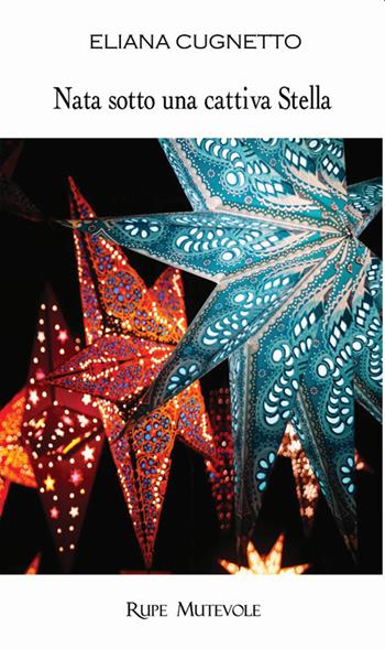 Nata sotto una cattiva stella - Eliana Cugnetto - Libro Rupe Mutevole 2022 | Libraccio.it