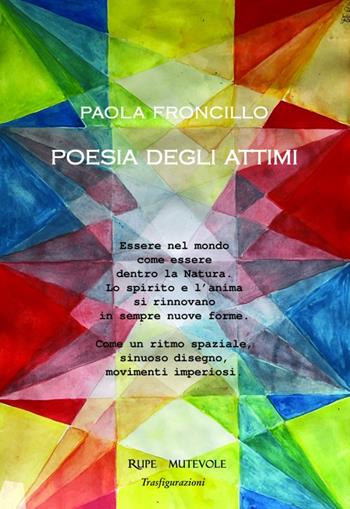 Poesia degli attimi. Ediz. illustrata - Paola Froncillo - Libro Rupe Mutevole 2022, Trasfigurazioni | Libraccio.it