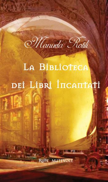 La biblioteca dei libri incantati - Manuela Rotili - Libro Rupe Mutevole 2023, Fairie | Libraccio.it