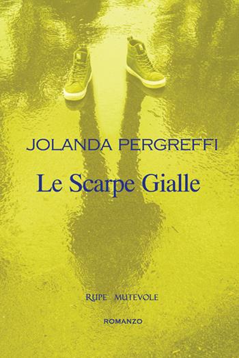 Le scarpe gialle - Jolanda Pergreffi - Libro Rupe Mutevole 2023, Trasfigurazioni | Libraccio.it