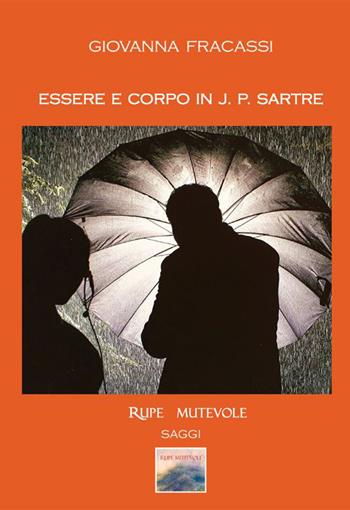 Essere e corpo in J.P. Sartre - Giovanna Fracassi - Libro Rupe Mutevole 2023, Saggi | Libraccio.it