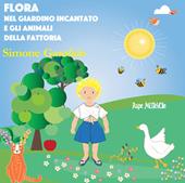 Flora nel giardino incantato e gli animali della fattoria. Ediz. illustrata