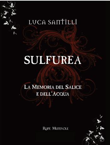 Sulfurea. La memoria del salice e dell'acqua - Luca Santilli - Libro Rupe Mutevole 2023 | Libraccio.it
