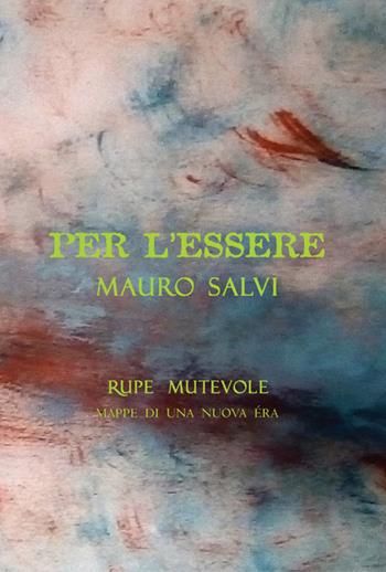 Per l'essere - Mauro Salvi - Libro Rupe Mutevole 2024, Mappe di una nuova era | Libraccio.it