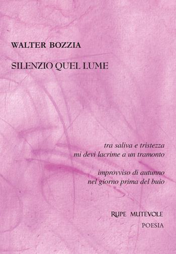 Silenzio quel lume. Sé tristezza allontano non distante - Walter Bozzia - Libro Rupe Mutevole 2024 | Libraccio.it