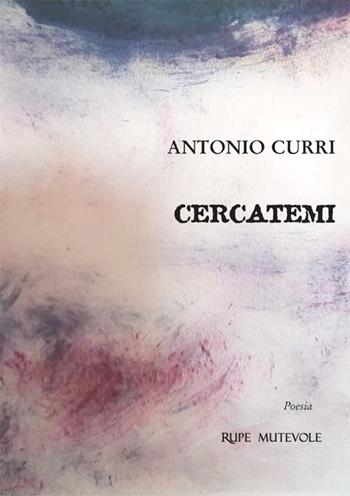 Cercatemi - Antonio Curri - Libro Rupe Mutevole 2024, Poesia | Libraccio.it