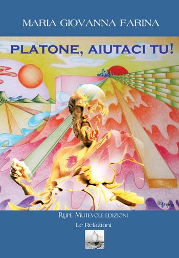 Platone, aiutaci tu! - Maria Giovanna Farina - Libro Rupe Mutevole 2024, Le relazioni | Libraccio.it