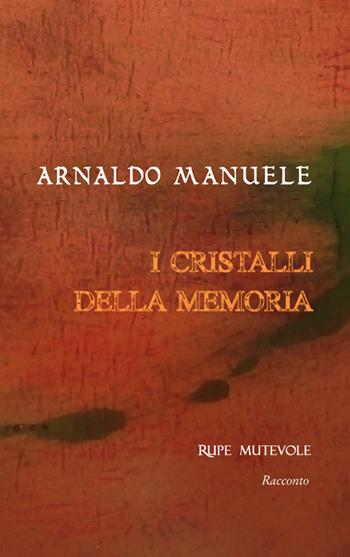 I cristalli della memoria. Nuova ediz. - Arnaldo Manuele - Libro Rupe Mutevole 2024 | Libraccio.it