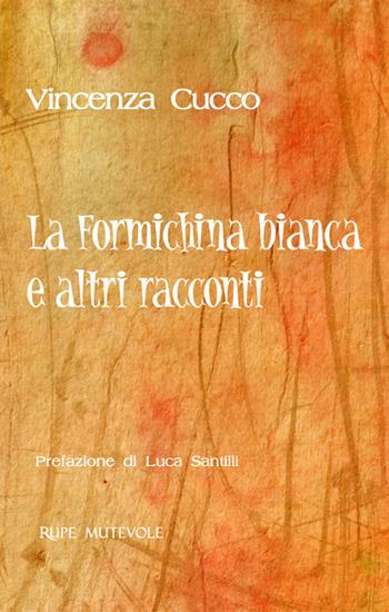 La formichina biancha e altri racconti - Vincenza Cucco - Libro Rupe Mutevole 2024, Fairie | Libraccio.it