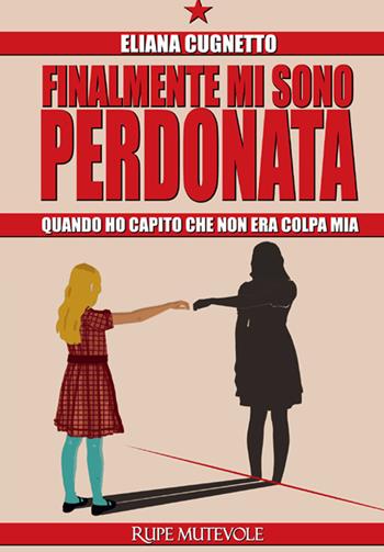 Finalmante mi sono perdonata. Quando ho capito che non era colpa mia - Eliana Cugnetto - Libro Rupe Mutevole 2024, Trasfigurazioni | Libraccio.it