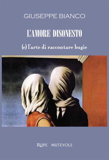 L'amore disonesto. (e) l'arte di raccontare bugie - Giuseppe Bianco - Libro Rupe Mutevole 2025 | Libraccio.it
