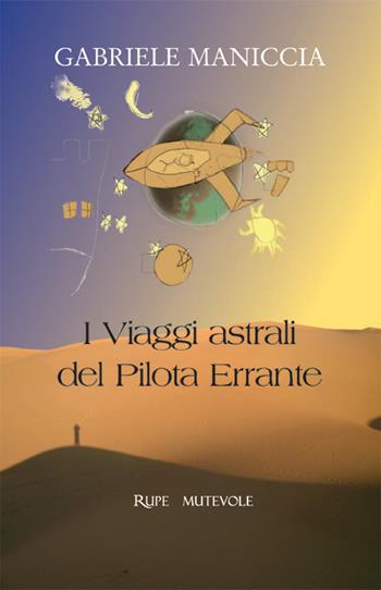I viaggi astrali del pilota errante - Gabriele Maniccia - Libro Rupe Mutevole 2025 | Libraccio.it
