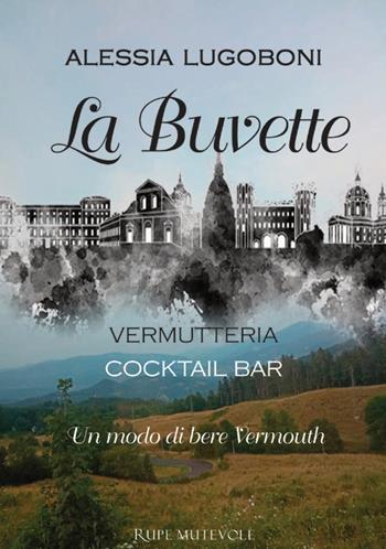 La Buvette. Vermutteria. Cocktail bar. Un modo di bere Vermouth - Alessia Lugoboni - Libro Rupe Mutevole 2025 | Libraccio.it