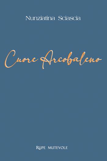 Cuore arcobaleno - Nunziatina Sciascia - Libro Rupe Mutevole 2025 | Libraccio.it