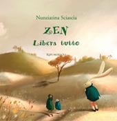 Zen libera tutto. Ediz. illustrata