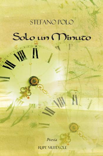 Solo un minuto - Stefano Polo - Libro Rupe Mutevole 2025, Poesia | Libraccio.it