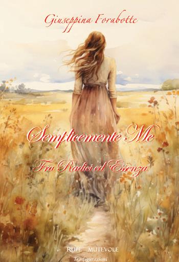 Semplicemente me. Fra radici ed essenza. Nuova ediz. - Giuseppina Forabotte - Libro Rupe Mutevole 2025, Trasfigurazioni | Libraccio.it