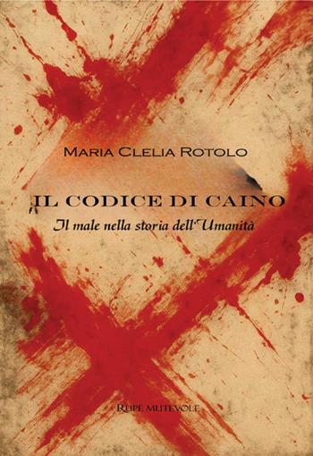 Il codice di Caino. Il male nella storia dell'umanità - Maria Clelia Rotolo - Libro Rupe Mutevole 2026 | Libraccio.it