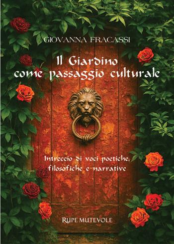 Il giardino come passaggio culturale. Intreccio di voci poetiche, filosofiche e narrative - Giovanna Fracassi - Libro Rupe Mutevole 2026 | Libraccio.it