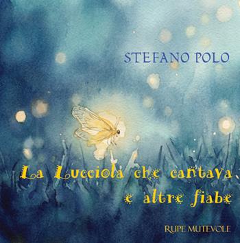 La lucciola che cantava e altre fiabe - Stefano Polo - Libro Rupe Mutevole 2026 | Libraccio.it