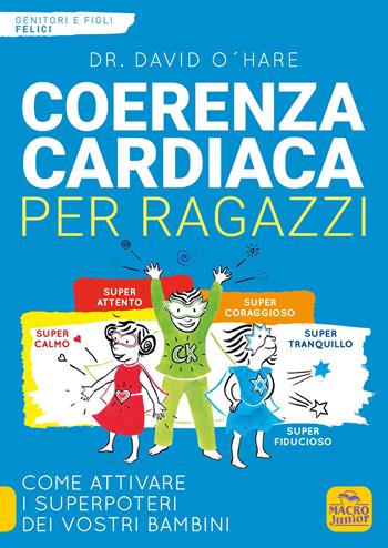 Coerenza cardiaca per ragazzi. Come attivare i superpoteri dei vostri bambini - David O'Hare - Libro Macro Junior 2019, Genitori e figli felici | Libraccio.it