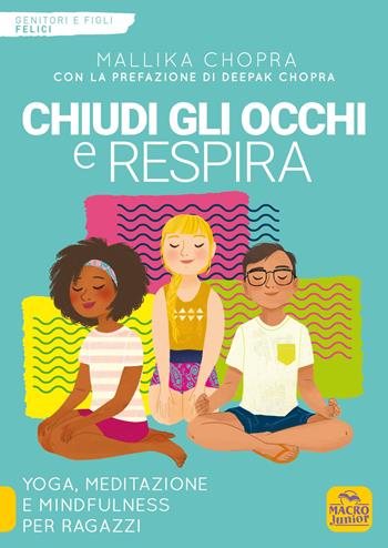 Chiudi gli occhi e respira. Yoga, meditazione e mindfulness per ragazzi - Mallika Chopra - Libro Macro Junior 2019, Genitori e figli felici | Libraccio.it