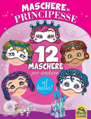 Maschere di principesse. 12 maschere per andare al ballo!  - Libro Macro Junior 2016 | Libraccio.it