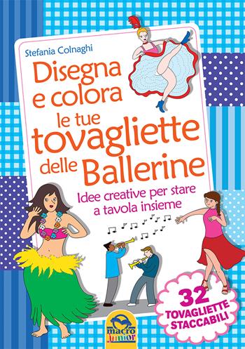 Disegna e colora le tue tovagliette delle ballerine - Stefania Colnaghi - Libro Macro Junior 2015 | Libraccio.it