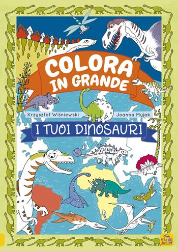 I tuoi dinosauri. Colora in grande. Ediz. a colori - Krzjsztof Wísniewski, Joanna Myjak - Libro Macro Junior 2020 | Libraccio.it