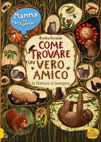 Mamma ti racconto... come trovare un vero amico. La natura ci insegna - Emilia Dziubak - Libro Macro Junior 2022 | Libraccio.it