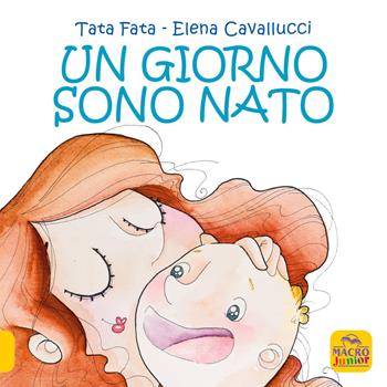 Un giorno sono nato. Ediz. a colori - Tata Fata - Libro Macro Junior 2021 | Libraccio.it