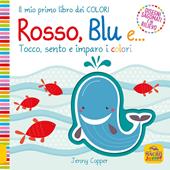 Rosso, blu e... Tocco, sento e imparo i colori. Ediz. a colori