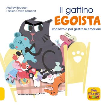 Il gattino egoista. Una favola per gestire le emozioni. Ediz. a colori - Audrey Bouquet, Fabien Öckto Lambert - Libro Macro Junior 2020, Favole illustrate | Libraccio.it