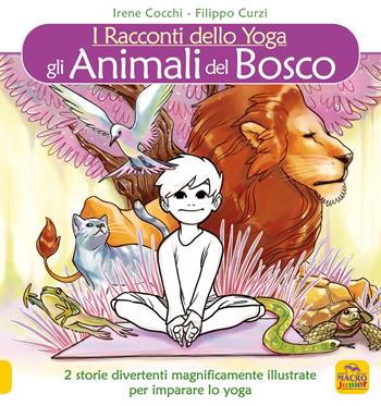 Gli animali del bosco. I racconti dello yoga - Irene Cocchi, Filippo Curzi - Libro Macro Junior 2020 | Libraccio.it