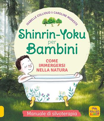 Shinrin-Yoku per bambini. Come immergersi nella natura. Ediz. illustrata - Isabelle Collioud, Caroline Modeste - Libro Macro Junior 2021, Genitori e figli felici | Libraccio.it