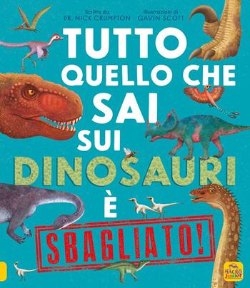 Tutto quello che sai sui dinosauri è sbagliato! - Nick Crumpton, Gavin Scott - Libro Macro Junior 2022 | Libraccio.it