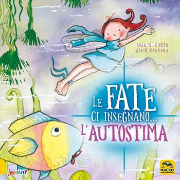 Le fate ci insegnano... l'autostima. Ediz. illustrata - M. Rosa Curto, Aleix Cabrera - Libro Macro Junior 2021 | Libraccio.it